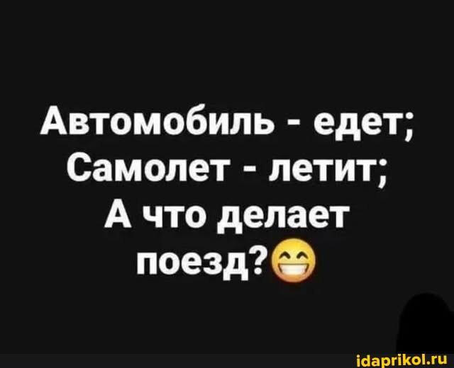 Автомобиль едет, самолет летит, а поезд?