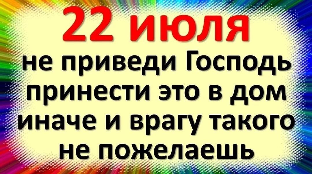 22 июля: Осторожно! Не приведи Господь принести ЭТО в дом!