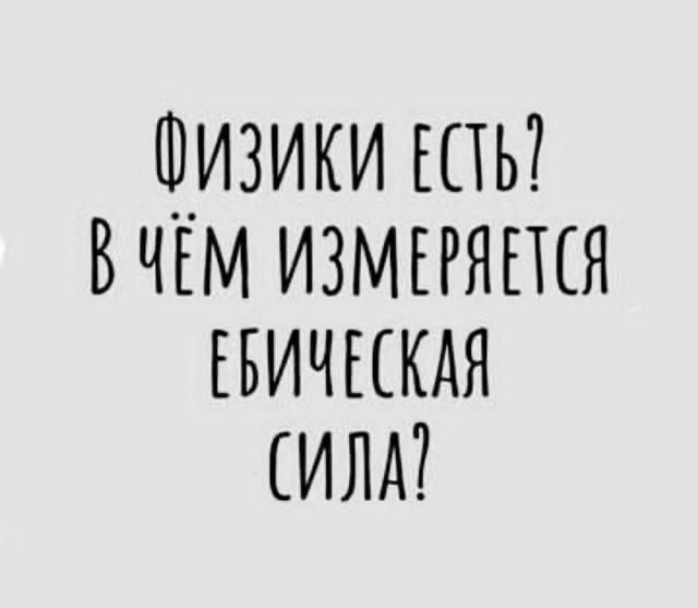 Физики, ваш выход! В чём измеряется ебическая сила?
