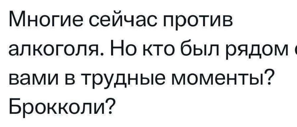 Алкоголь или брокколи: кто был рядом в трудный момент?