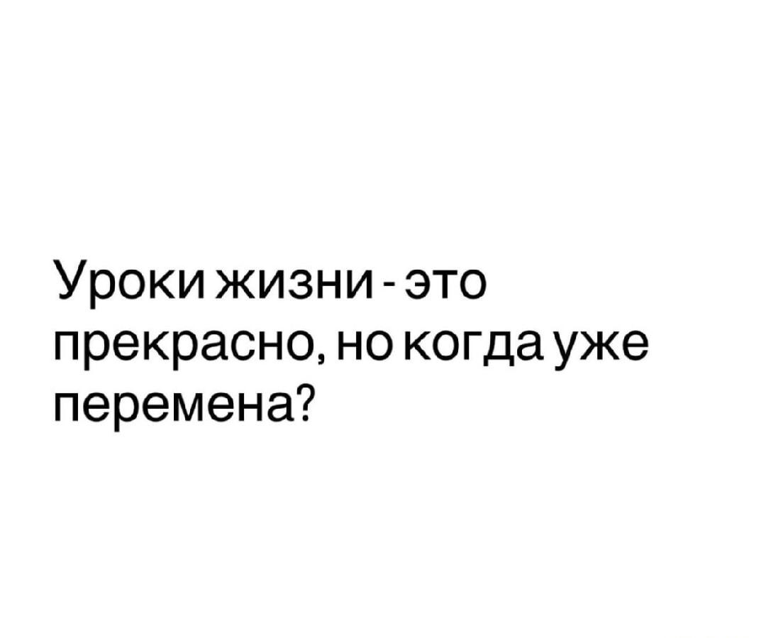 Жизнь — это школа: уроки идут, а где перемена?